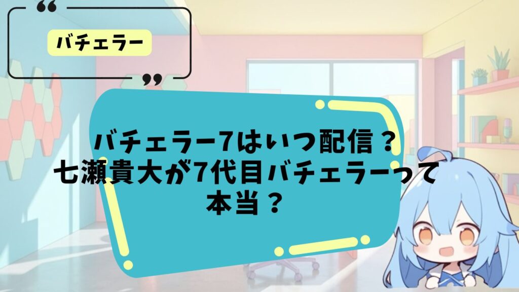 バチェラー7はいつ配信?